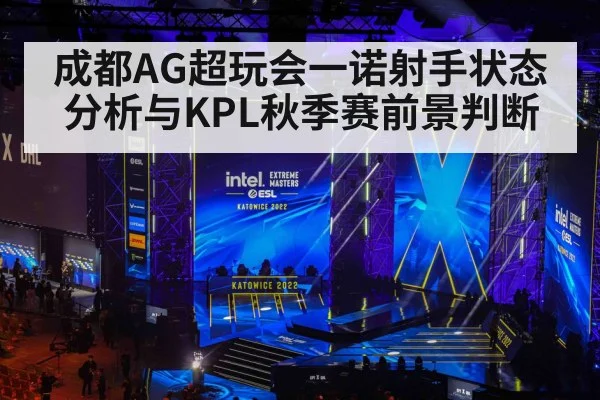 成都AG超玩会一诺射手状态分析与KPL秋季赛前景判断